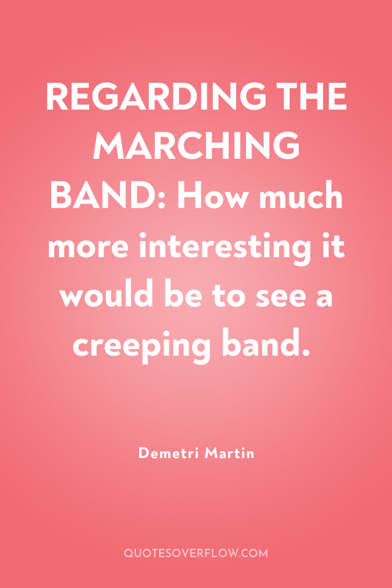 REGARDING THE MARCHING BAND: How much more interesting it would...