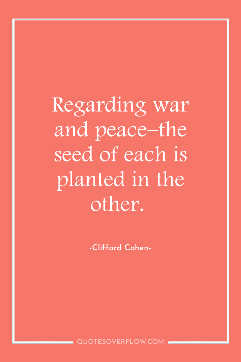 Regarding war and peace–the seed of each is planted in...