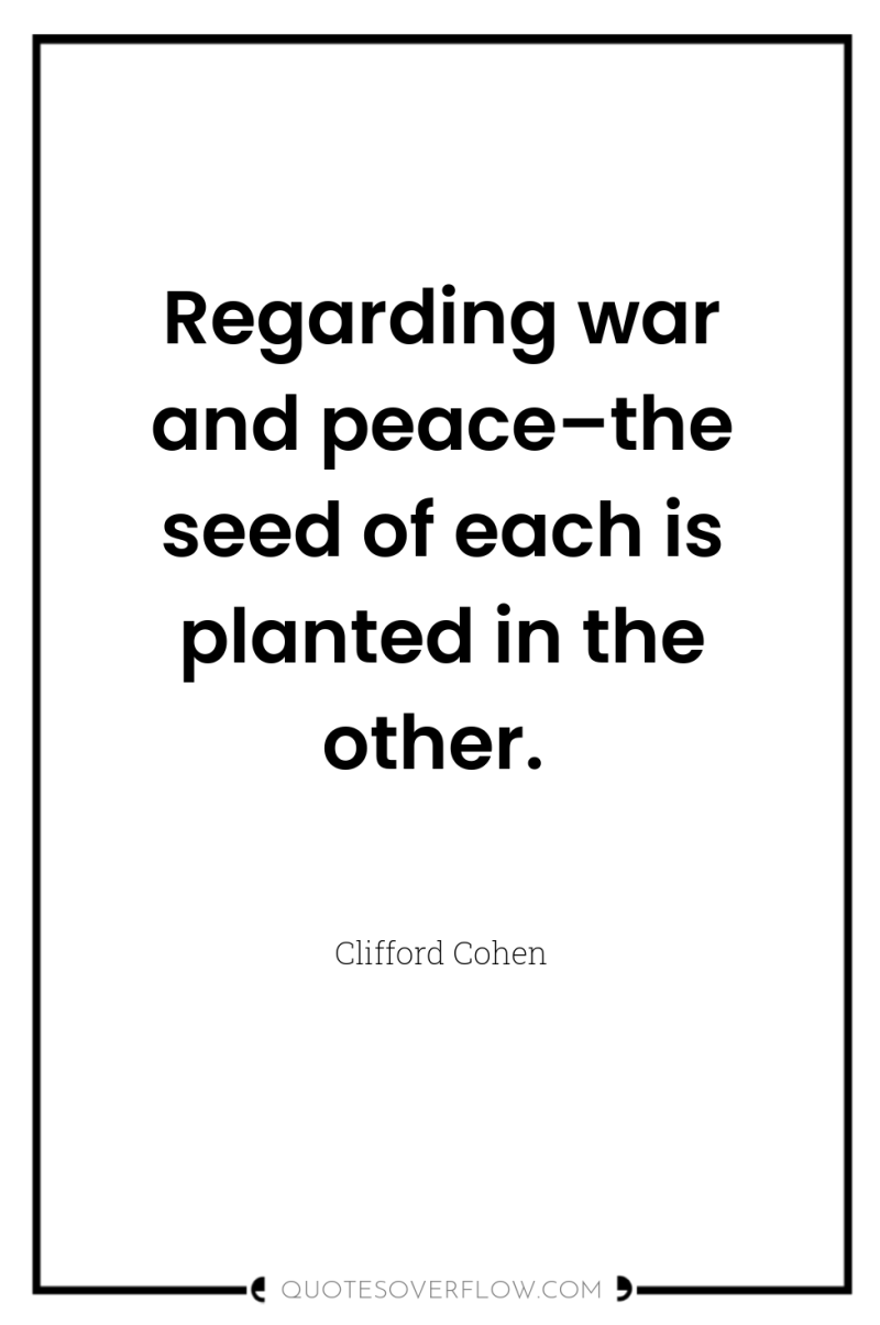 Regarding war and peace–the seed of each is planted in...