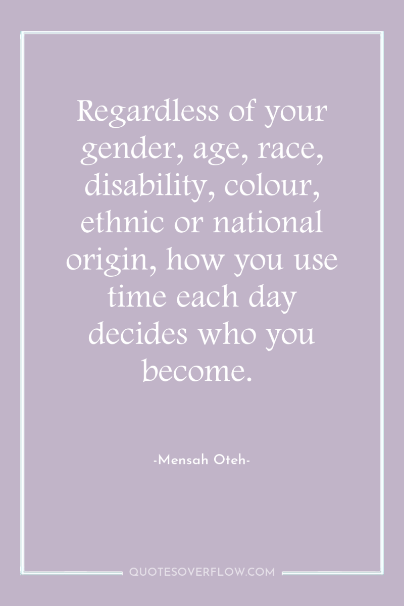 Regardless of your gender, age, race, disability, colour, ethnic or...