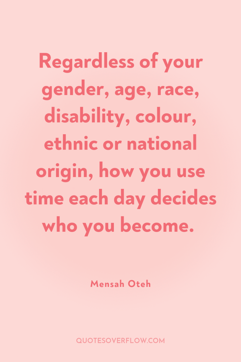 Regardless of your gender, age, race, disability, colour, ethnic or...