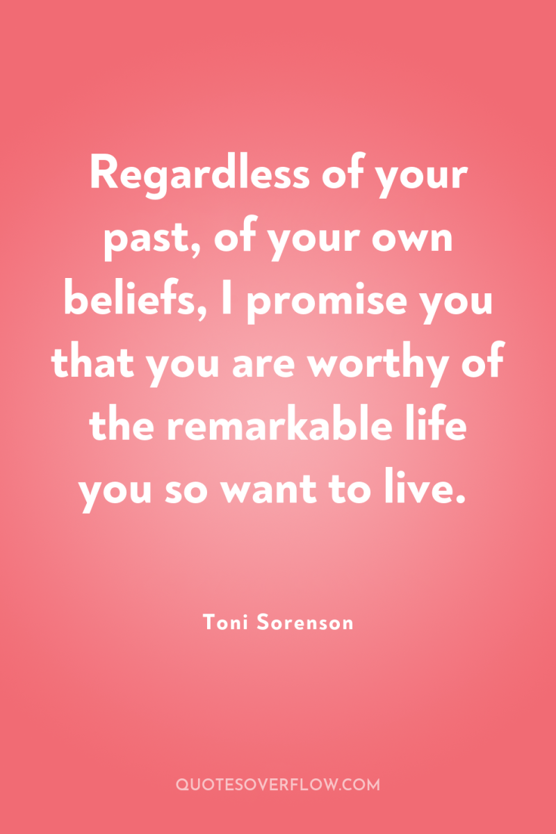 Regardless of your past, of your own beliefs, I promise...