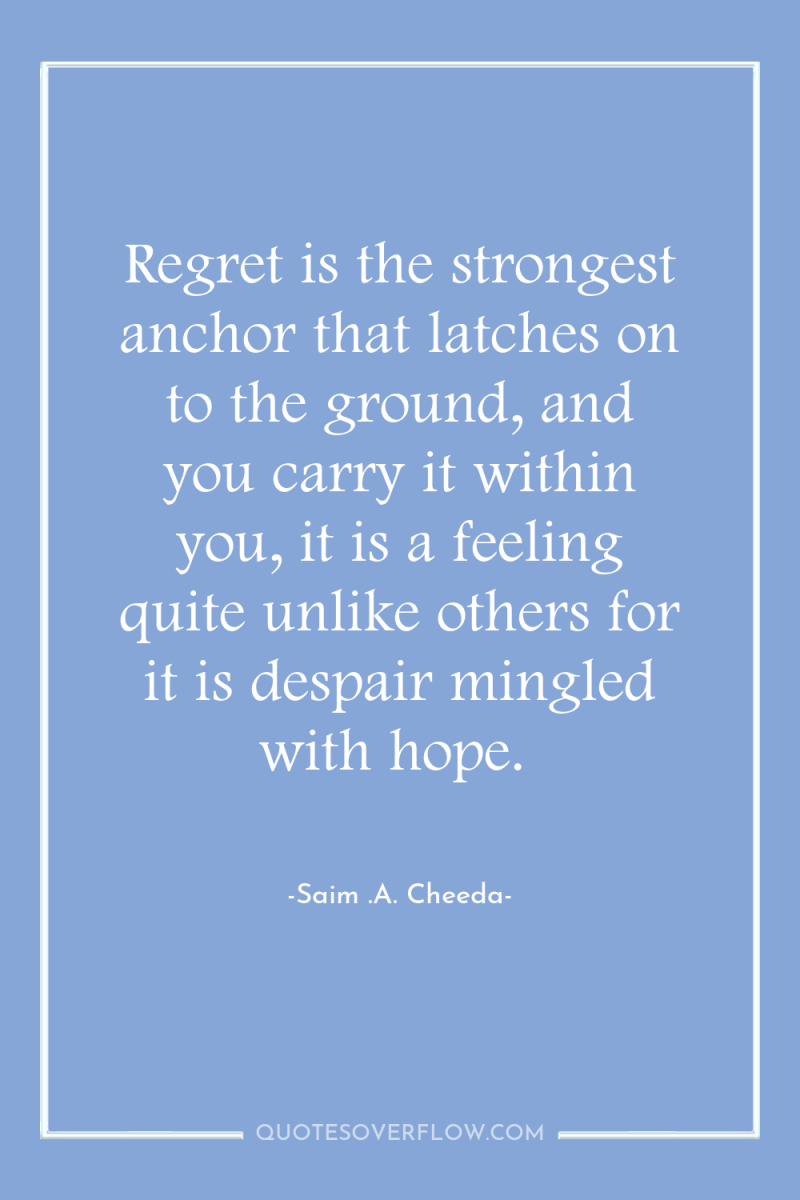Regret is the strongest anchor that latches on to the...