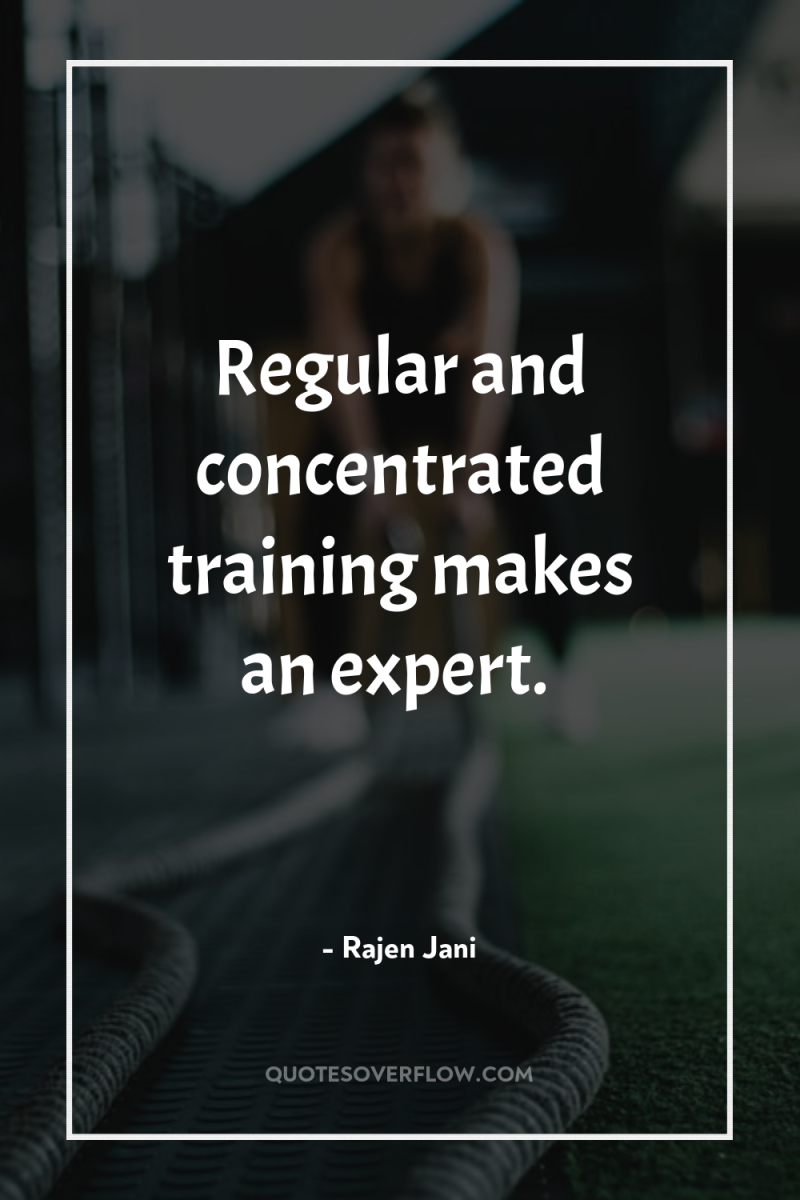 Regular and concentrated training makes an expert. 