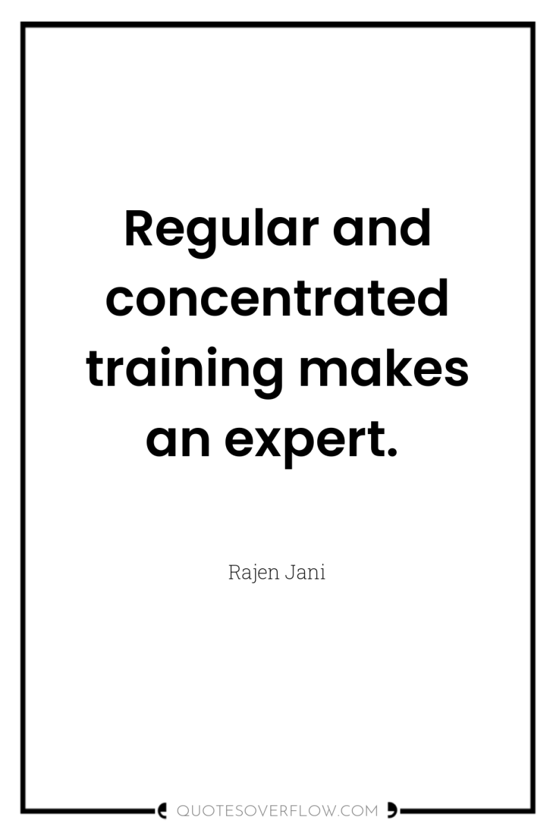 Regular and concentrated training makes an expert. 