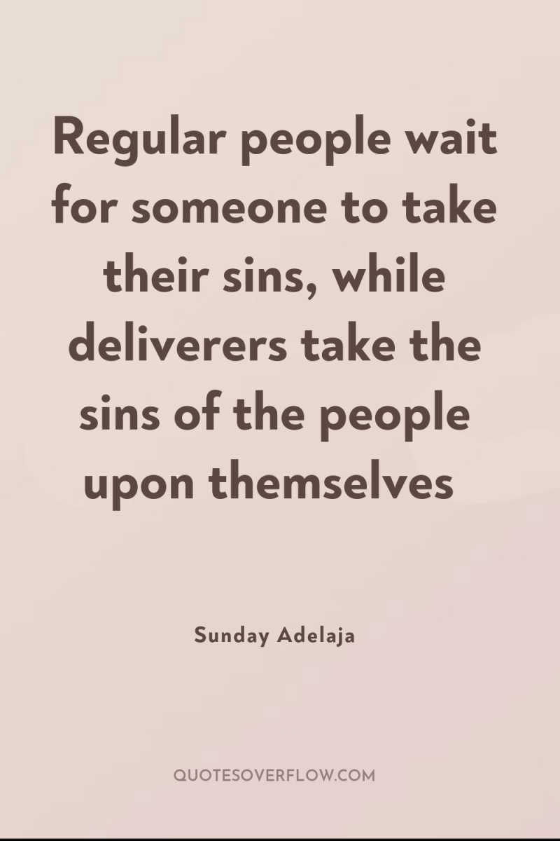 Regular people wait for someone to take their sins, while...