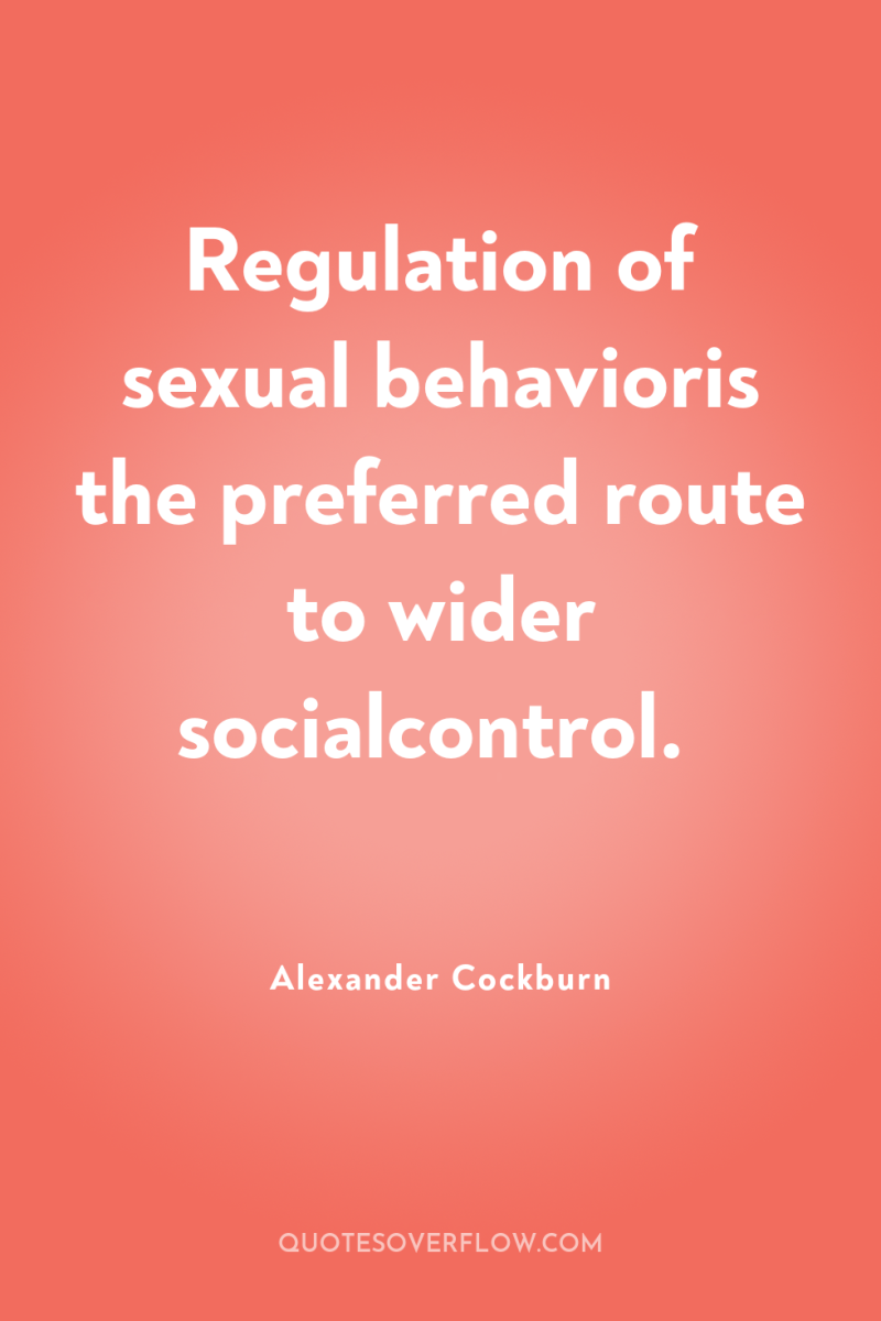 Regulation of sexual behavioris the preferred route to wider socialcontrol. 