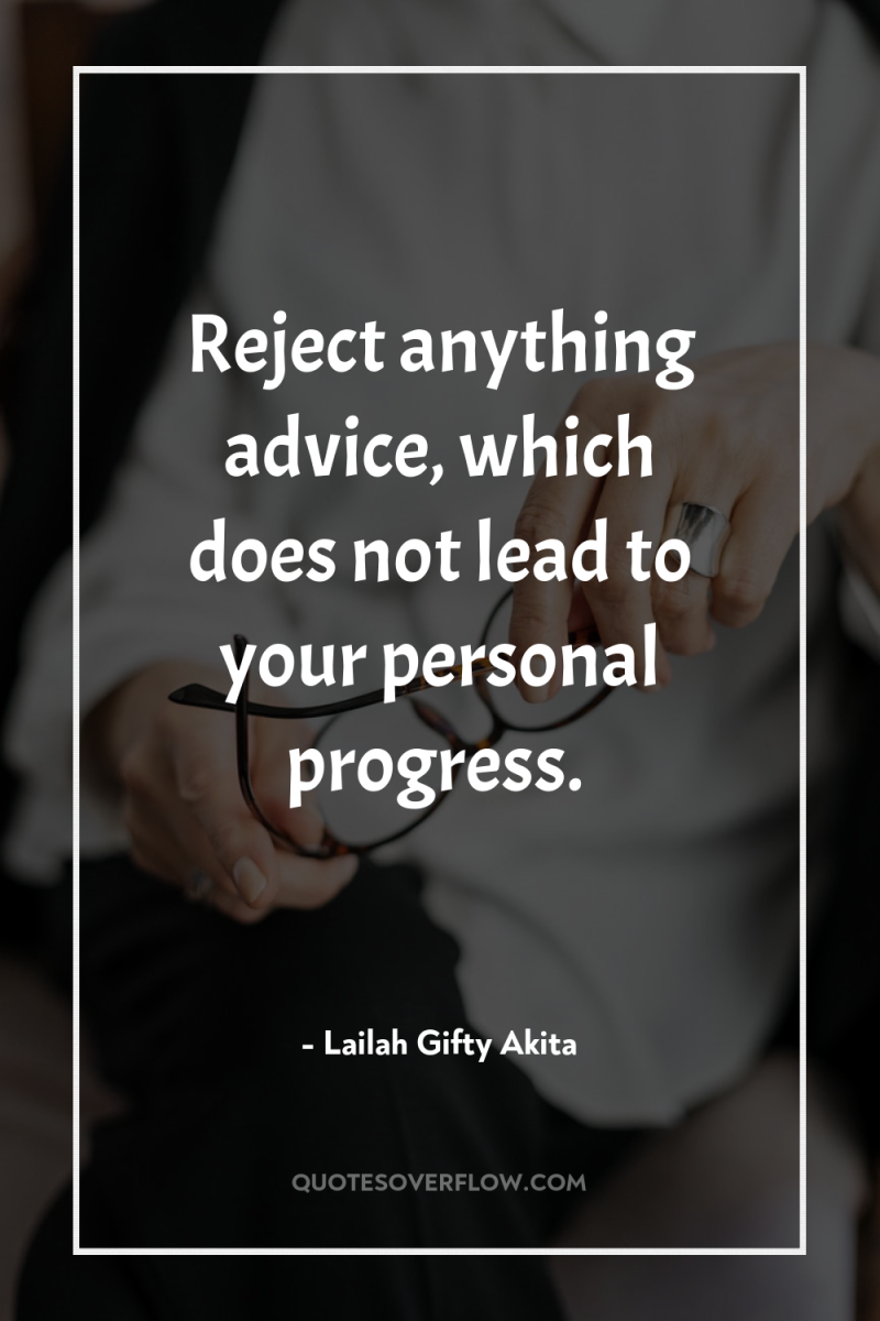 Reject anything advice, which does not lead to your personal...