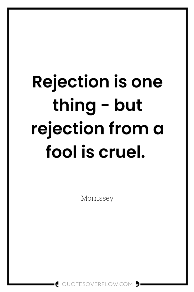 Rejection is one thing - but rejection from a fool...
