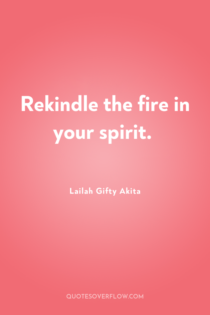 Rekindle the fire in your spirit. 