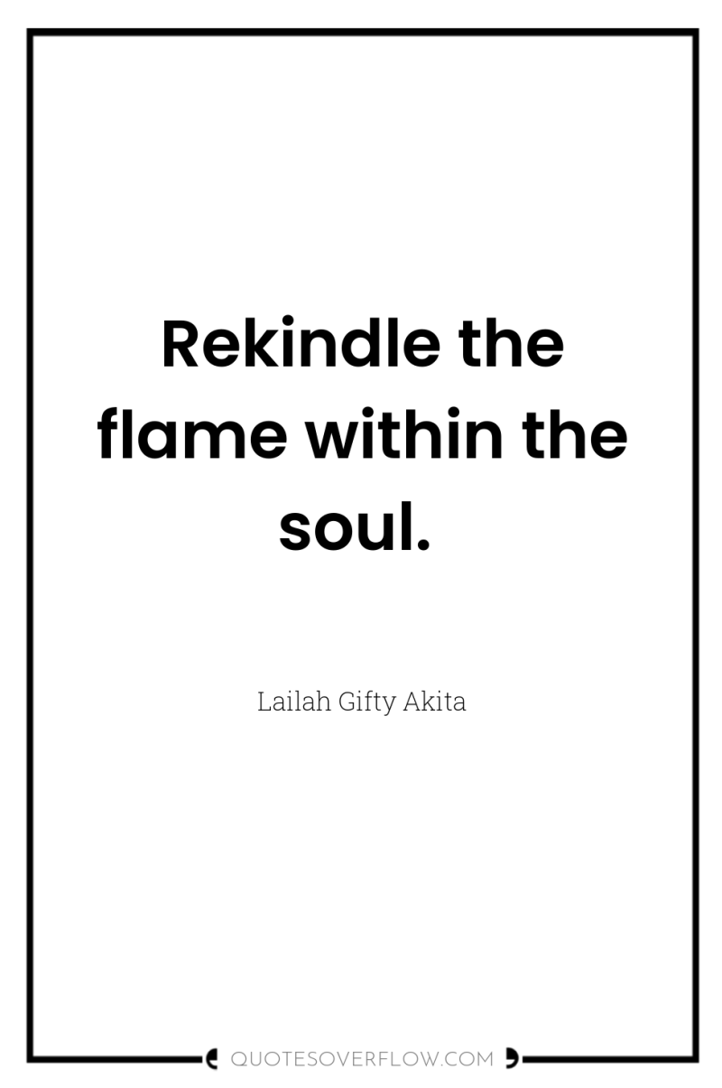 Rekindle the flame within the soul. 
