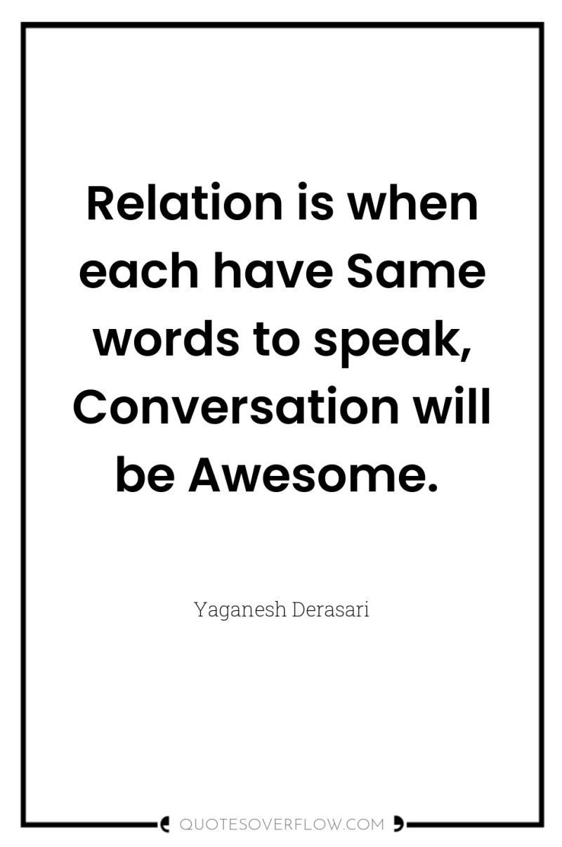 Relation is when each have Same words to speak, Conversation...