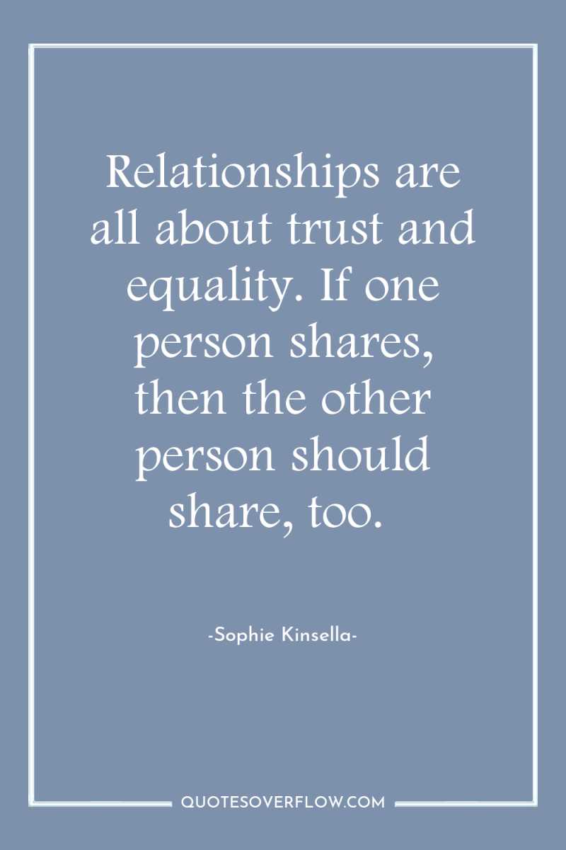 Relationships are all about trust and equality. If one person...
