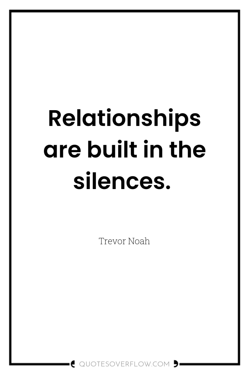 Relationships are built in the silences. 