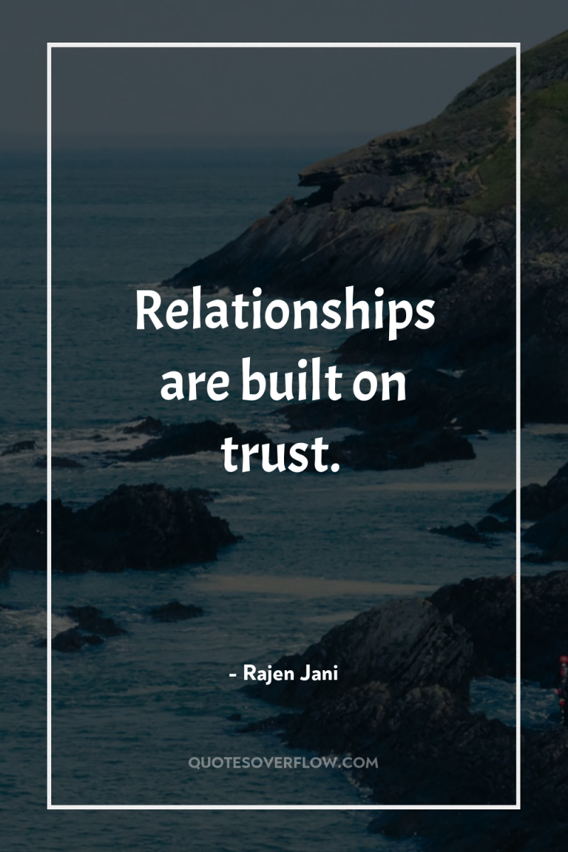 Relationships are built on trust. 
