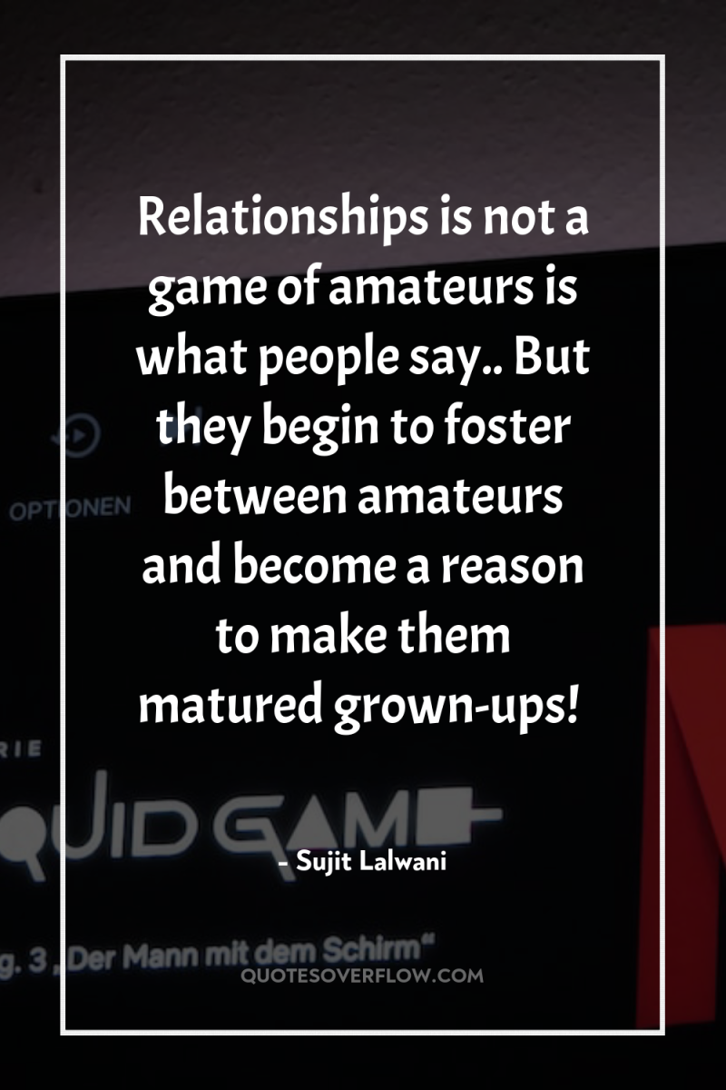 Relationships is not a game of amateurs is what people...