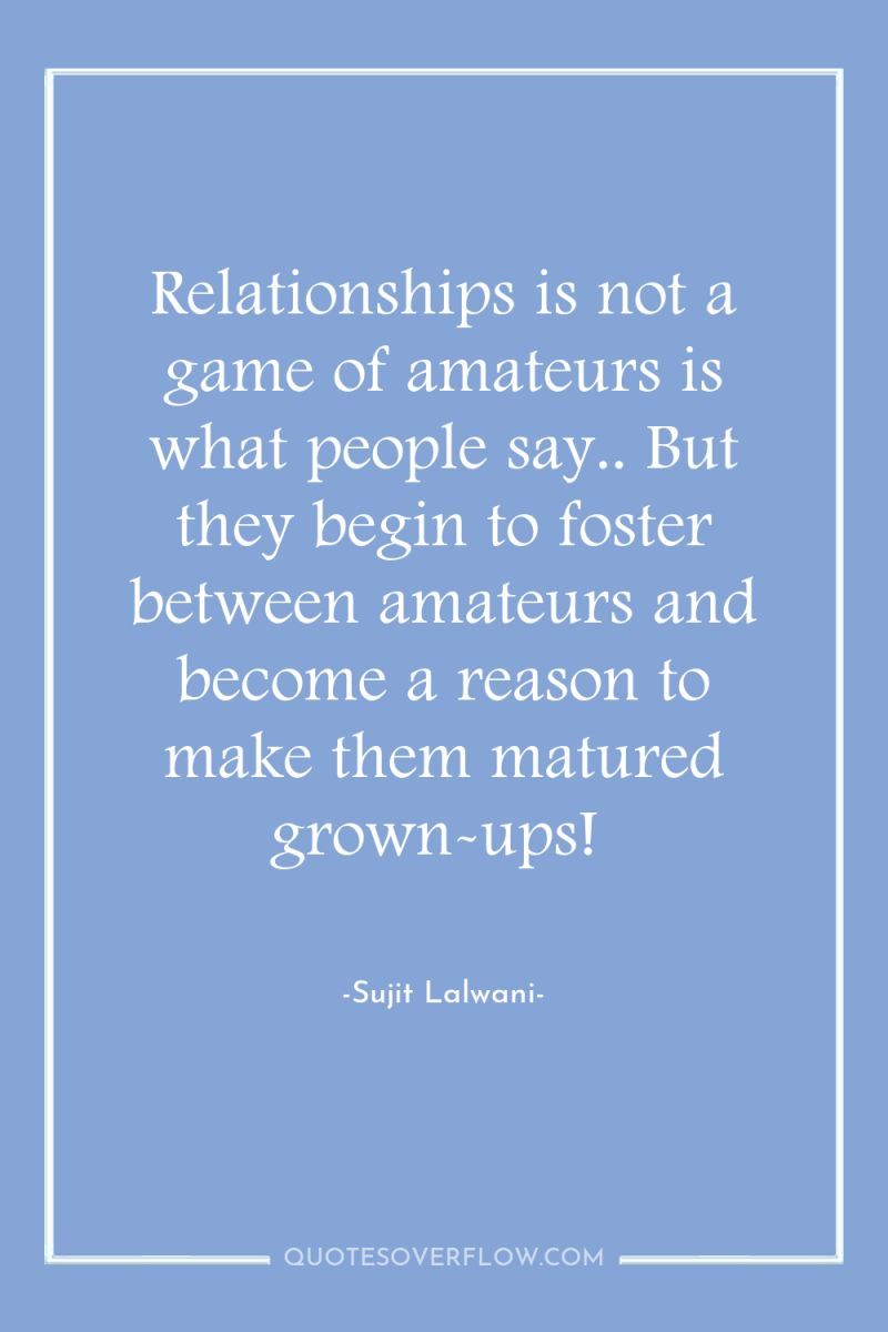 Relationships is not a game of amateurs is what people...