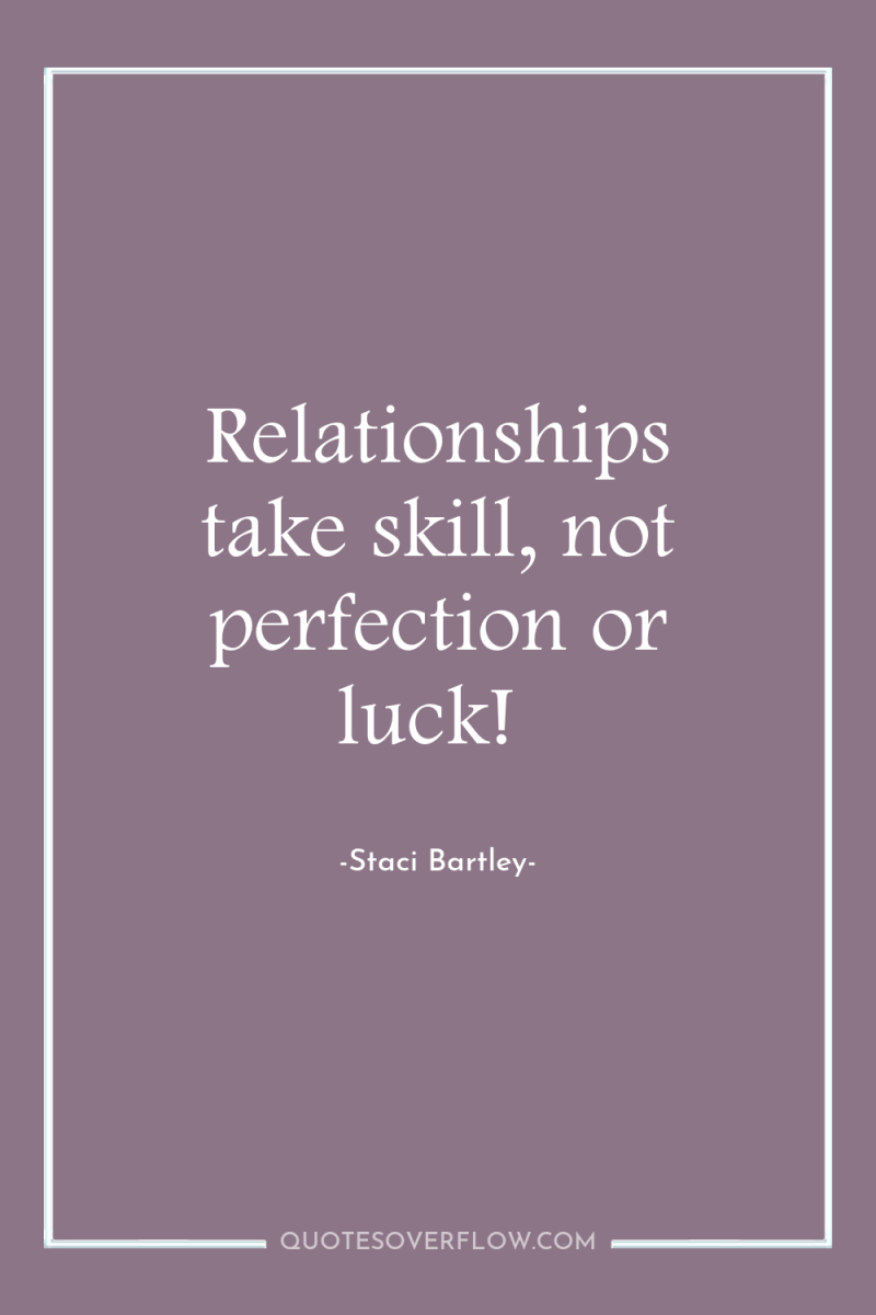 Relationships take skill, not perfection or luck! 