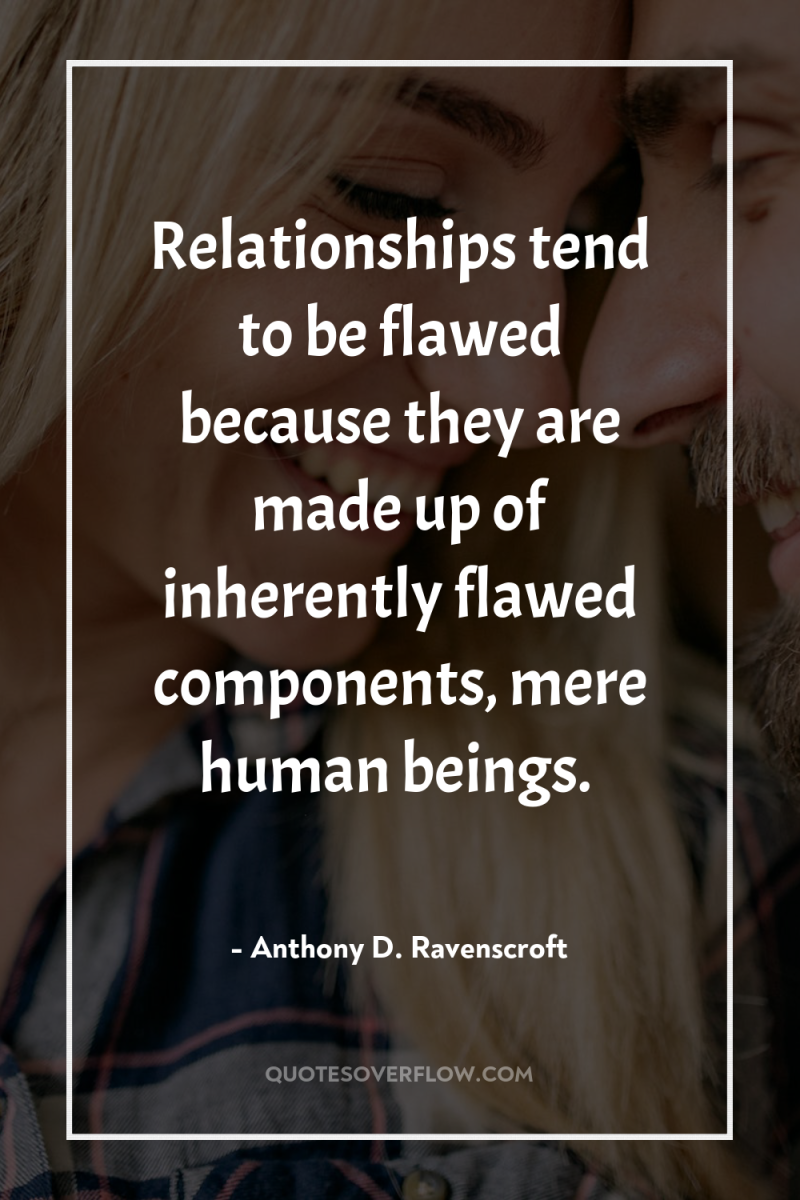 Relationships tend to be flawed because they are made up...