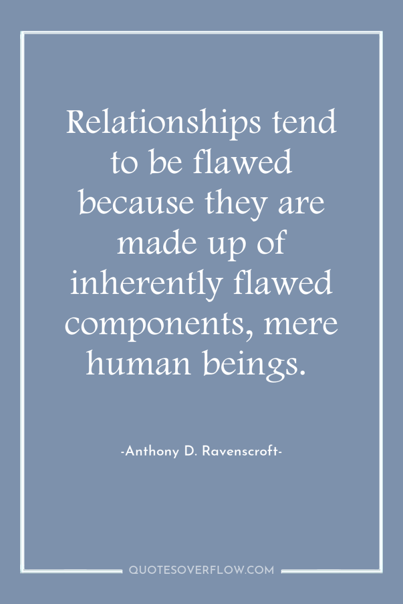 Relationships tend to be flawed because they are made up...