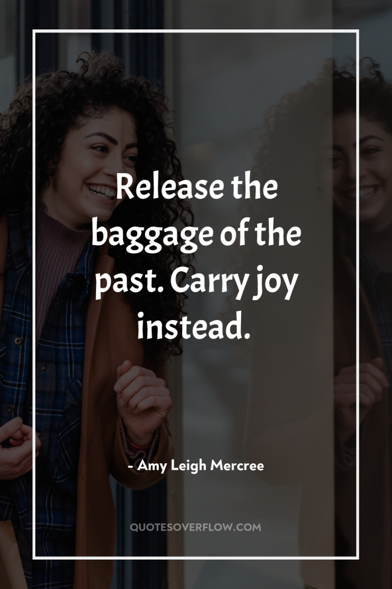 Release the baggage of the past. Carry joy instead. 