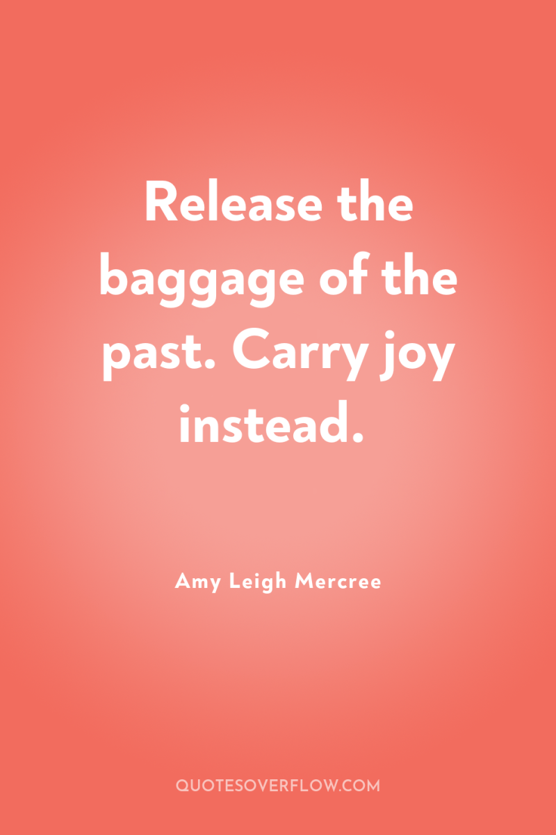 Release the baggage of the past. Carry joy instead. 