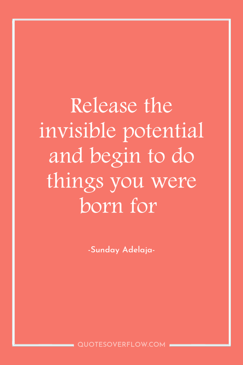 Release the invisible potential and begin to do things you...