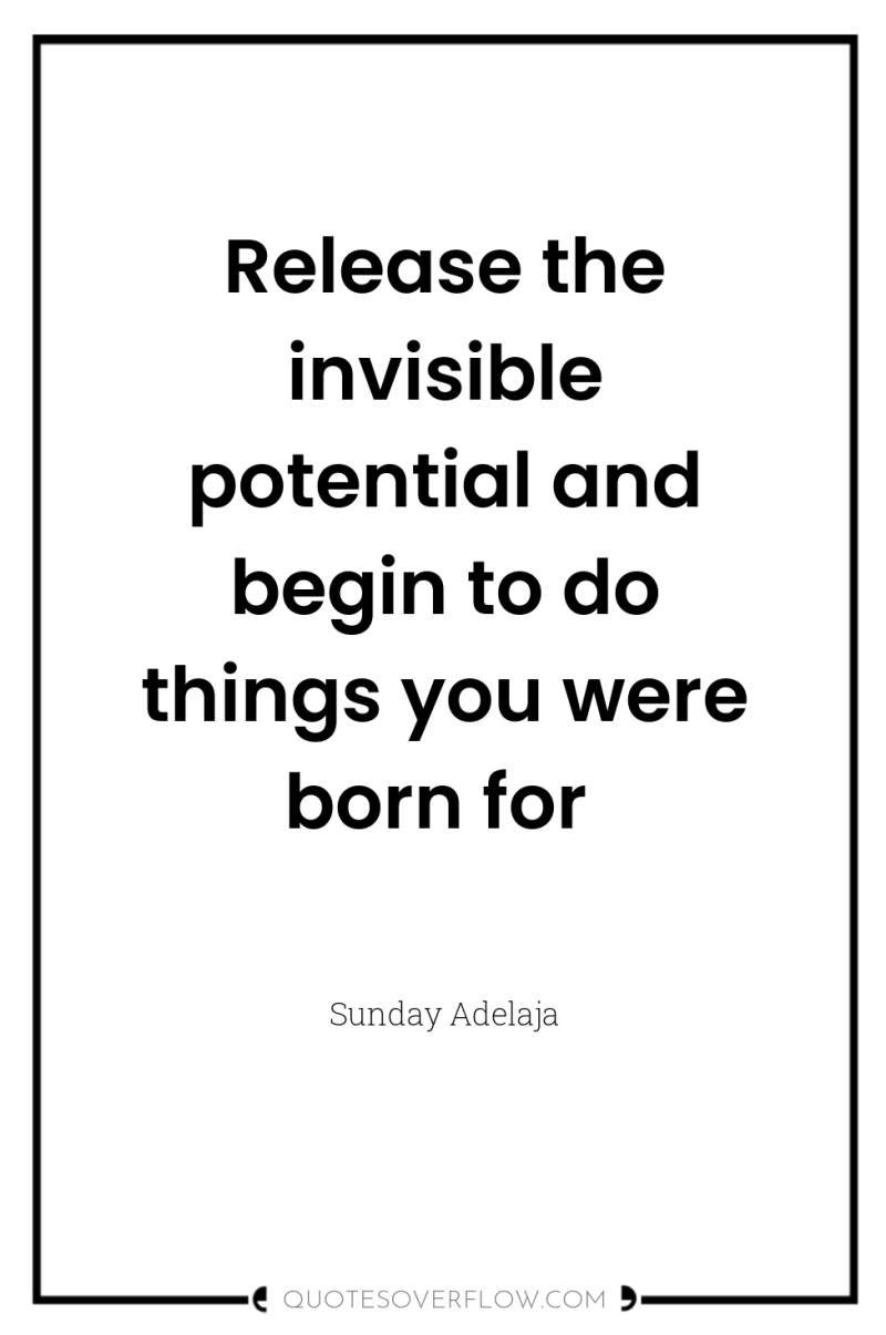 Release the invisible potential and begin to do things you...