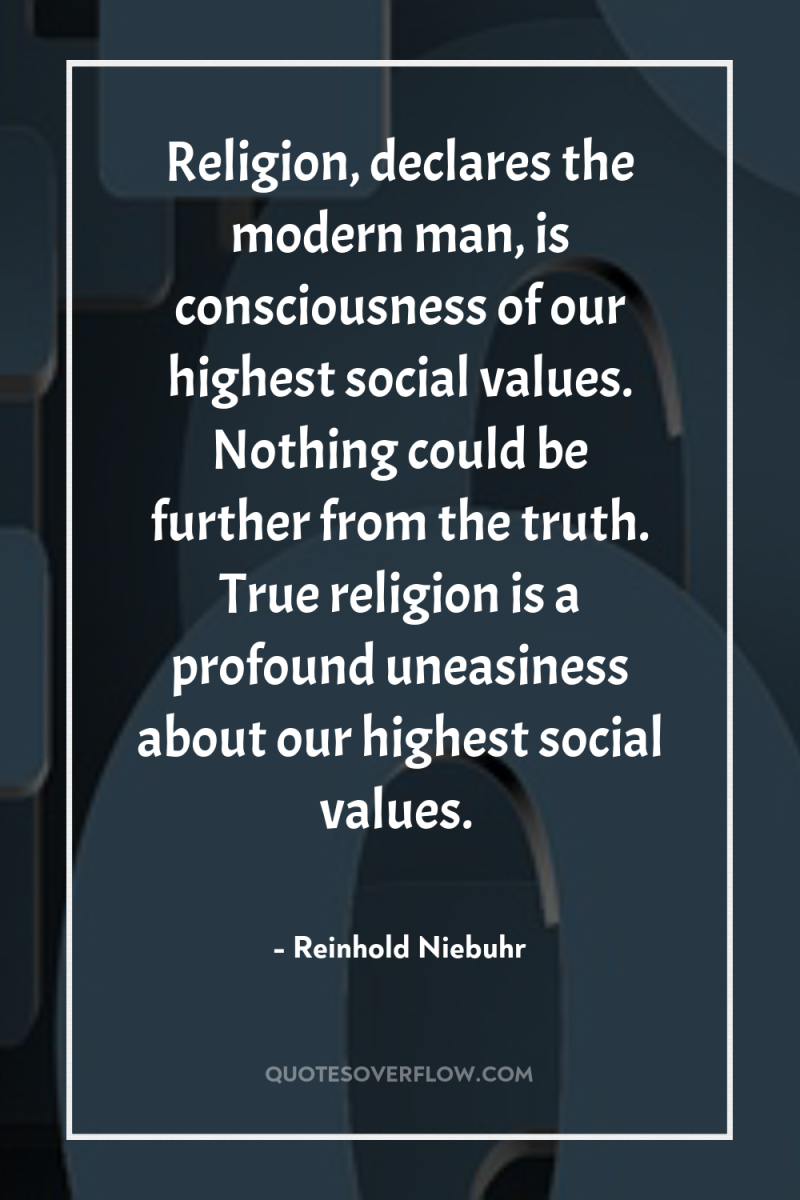 Religion, declares the modern man, is consciousness of our highest...