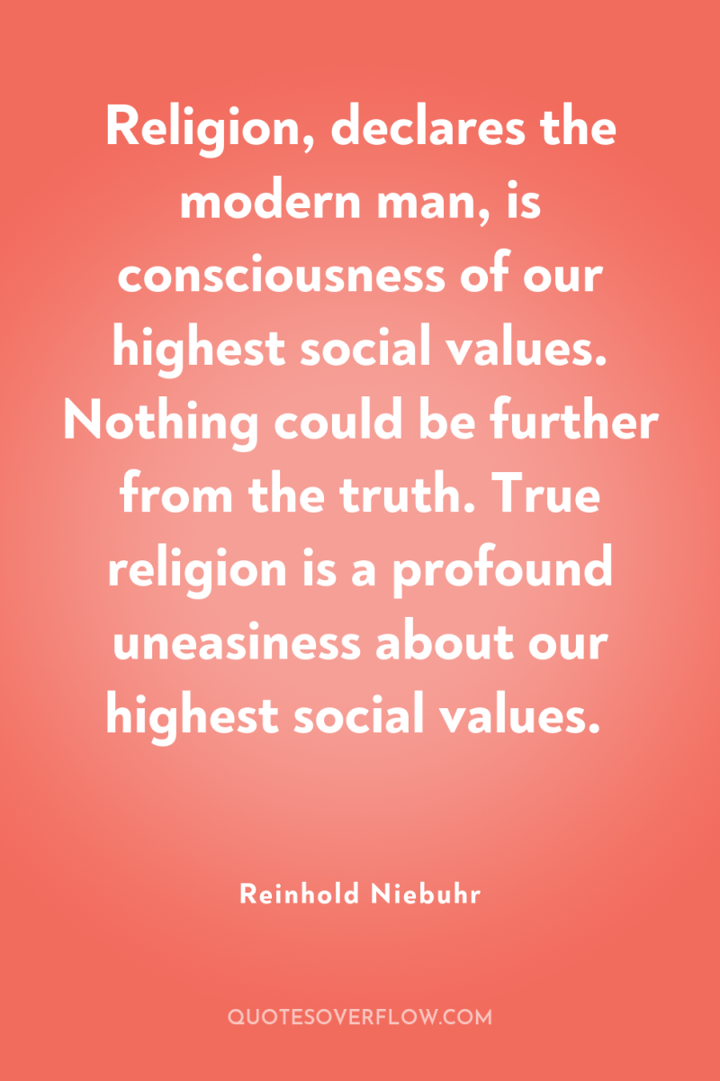 Religion, declares the modern man, is consciousness of our highest...