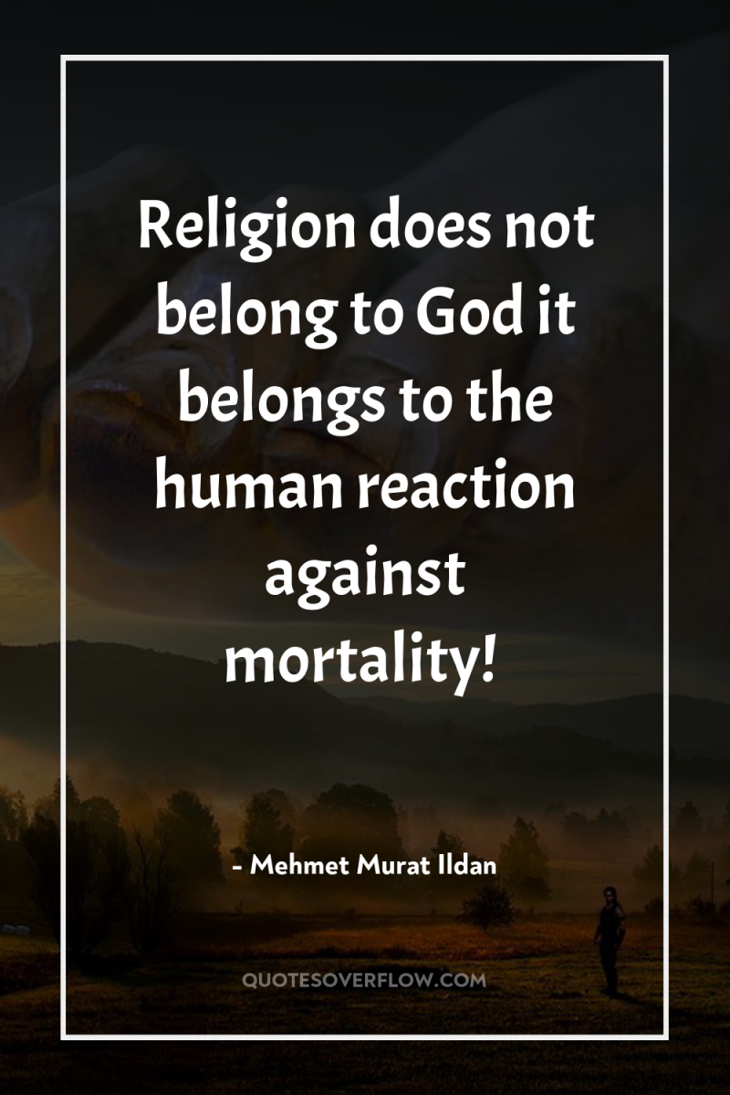 Religion does not belong to God it belongs to the...
