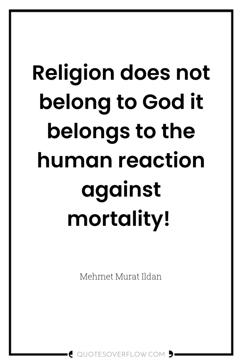 Religion does not belong to God it belongs to the...