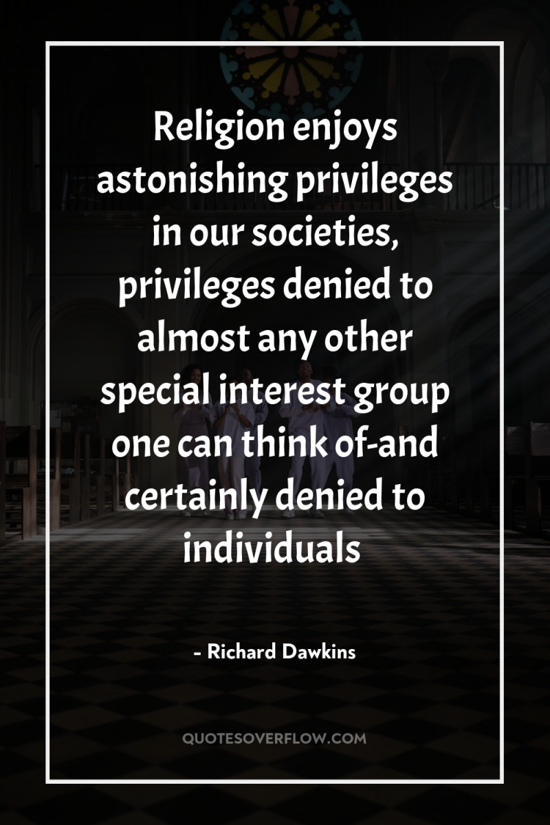 Religion enjoys astonishing privileges in our societies, privileges denied to...