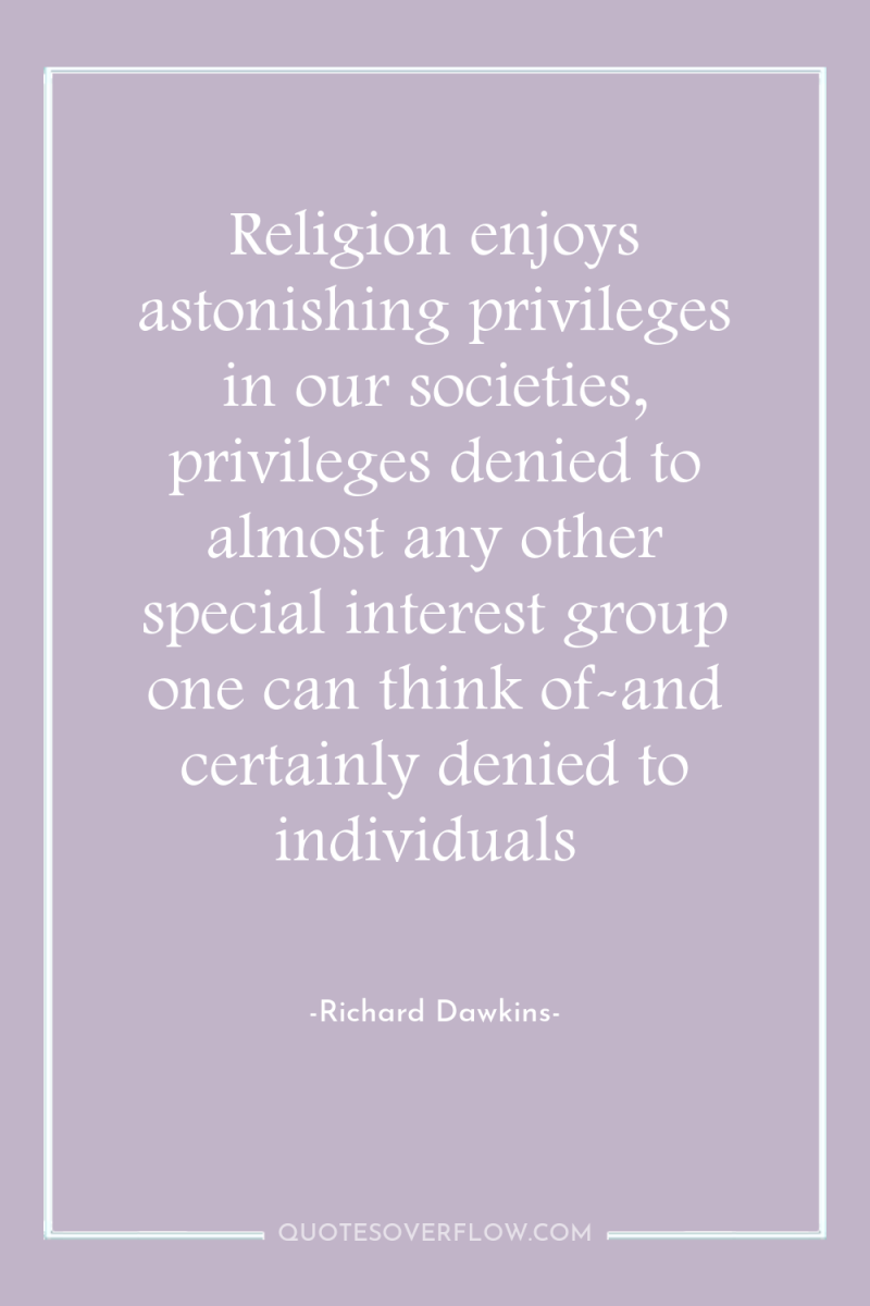 Religion enjoys astonishing privileges in our societies, privileges denied to...