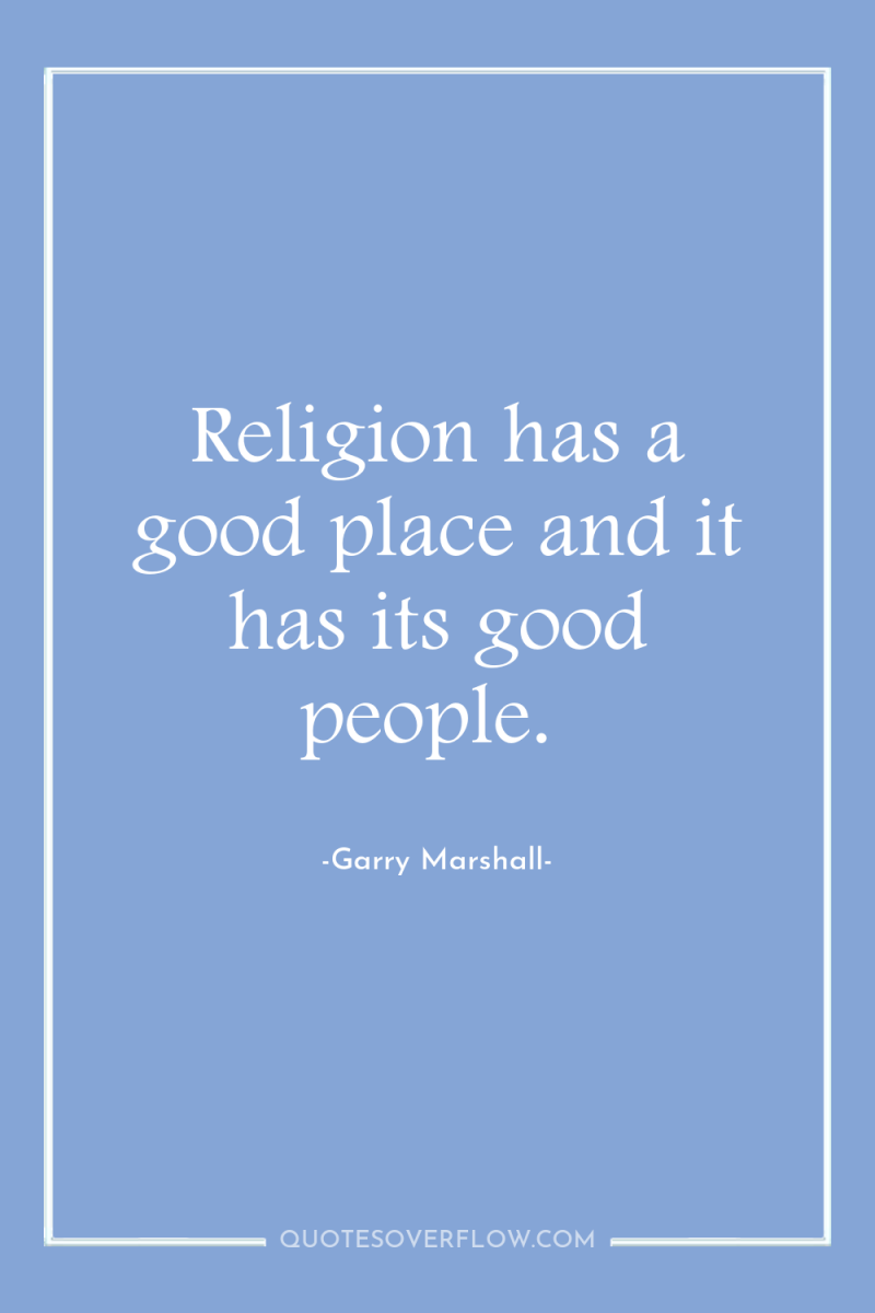 Religion has a good place and it has its good...