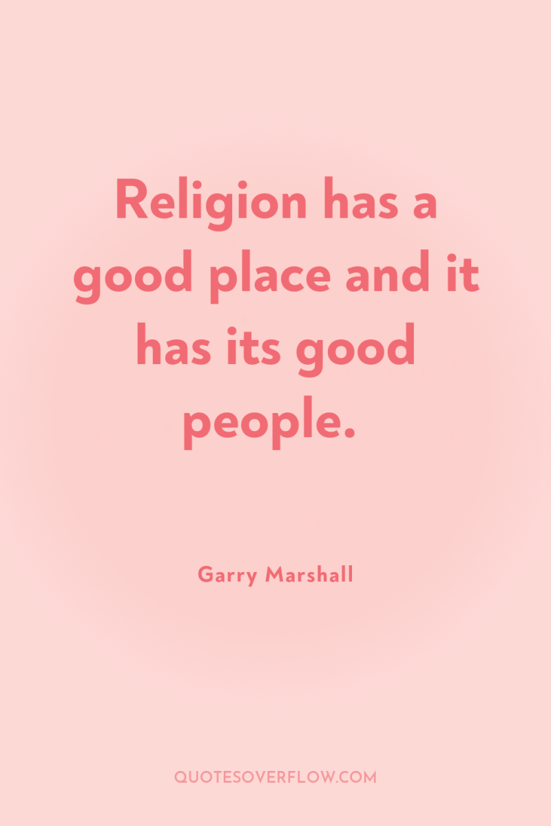 Religion has a good place and it has its good...