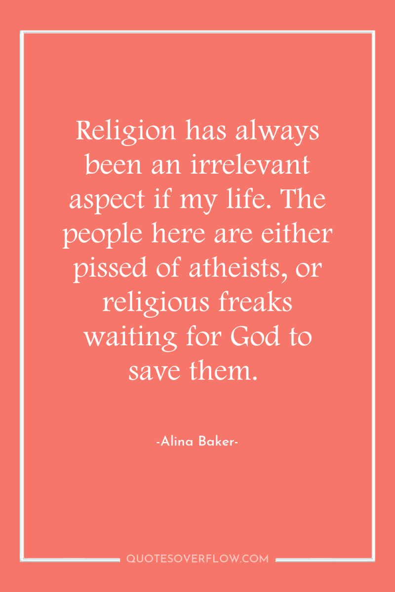 Religion has always been an irrelevant aspect if my life....