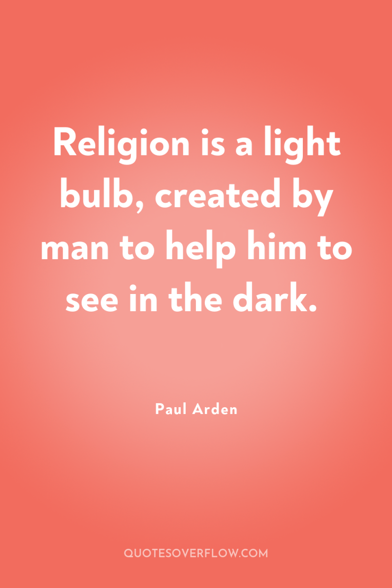 Religion is a light bulb, created by man to help...