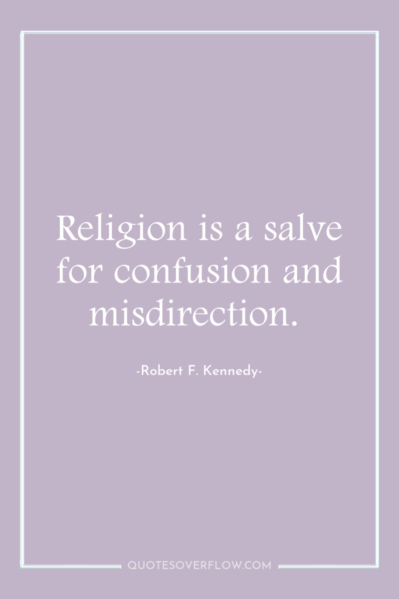 Religion is a salve for confusion and misdirection. 