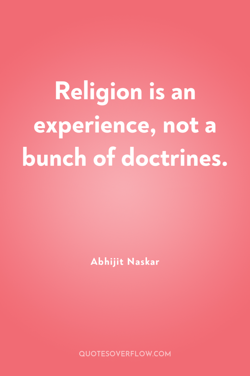 Religion is an experience, not a bunch of doctrines. 