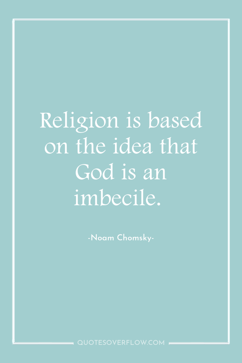 Religion is based on the idea that God is an...