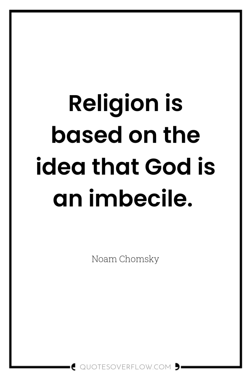 Religion is based on the idea that God is an...