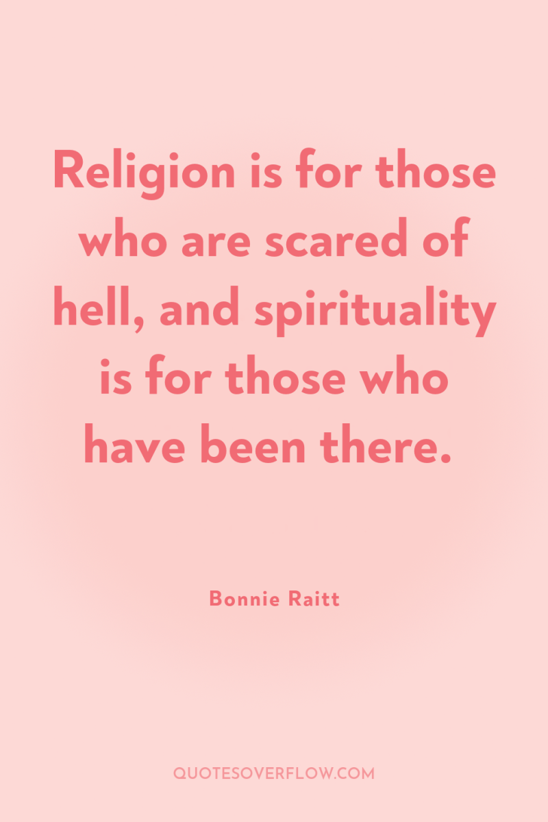 Religion is for those who are scared of hell, and...