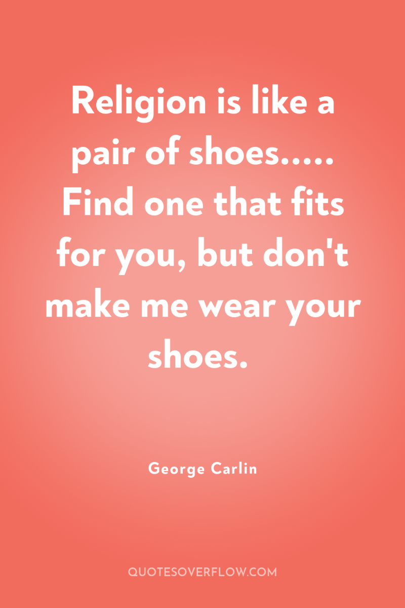 Religion is like a pair of shoes..... Find one that...