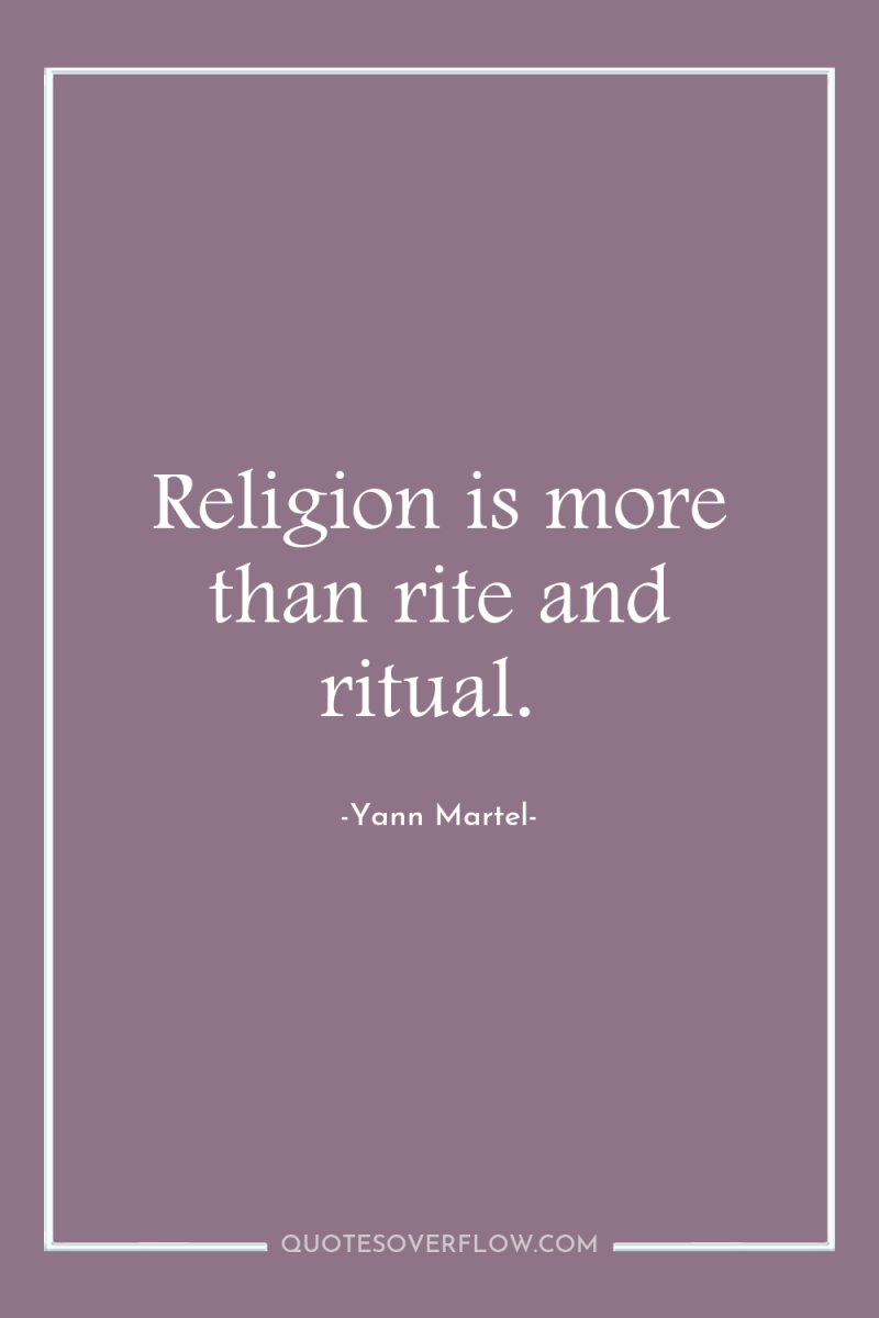 Religion is more than rite and ritual. 