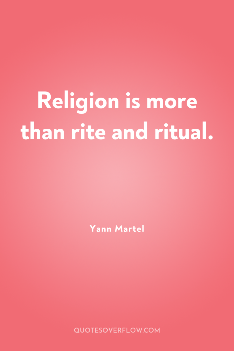 Religion is more than rite and ritual. 
