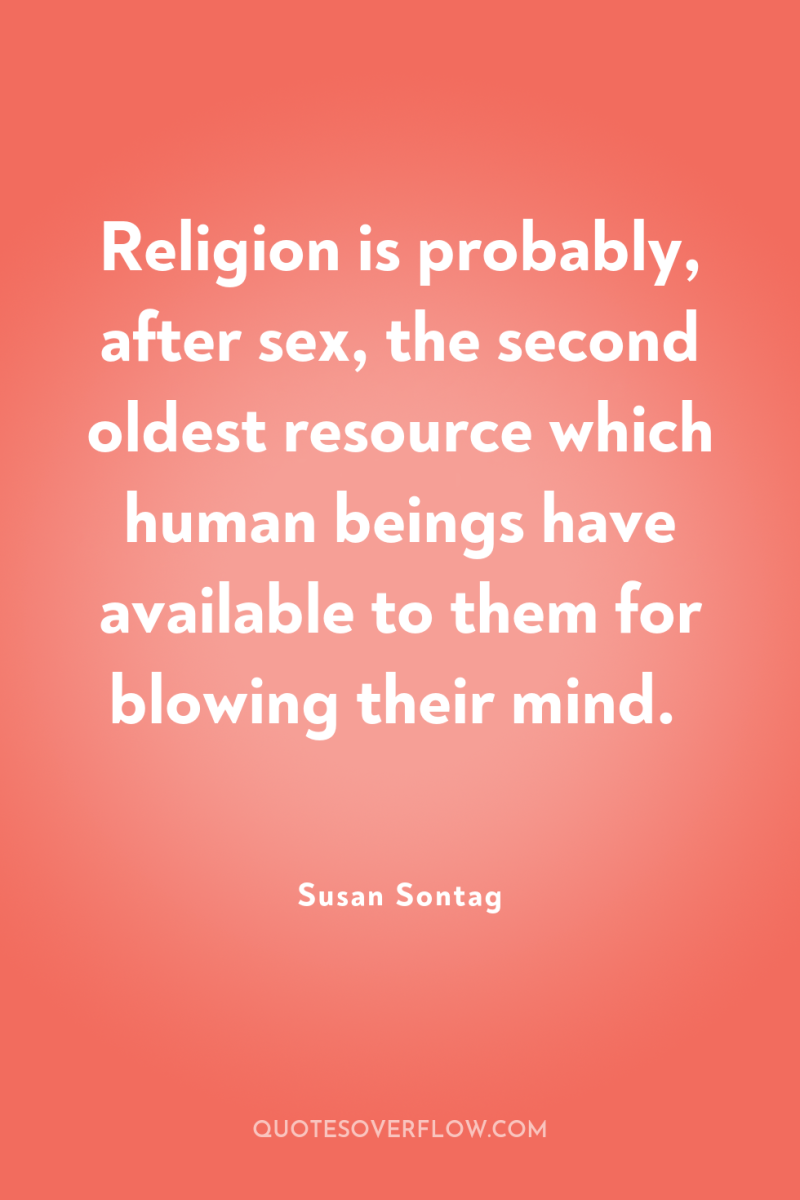 Religion is probably, after sex, the second oldest resource which...