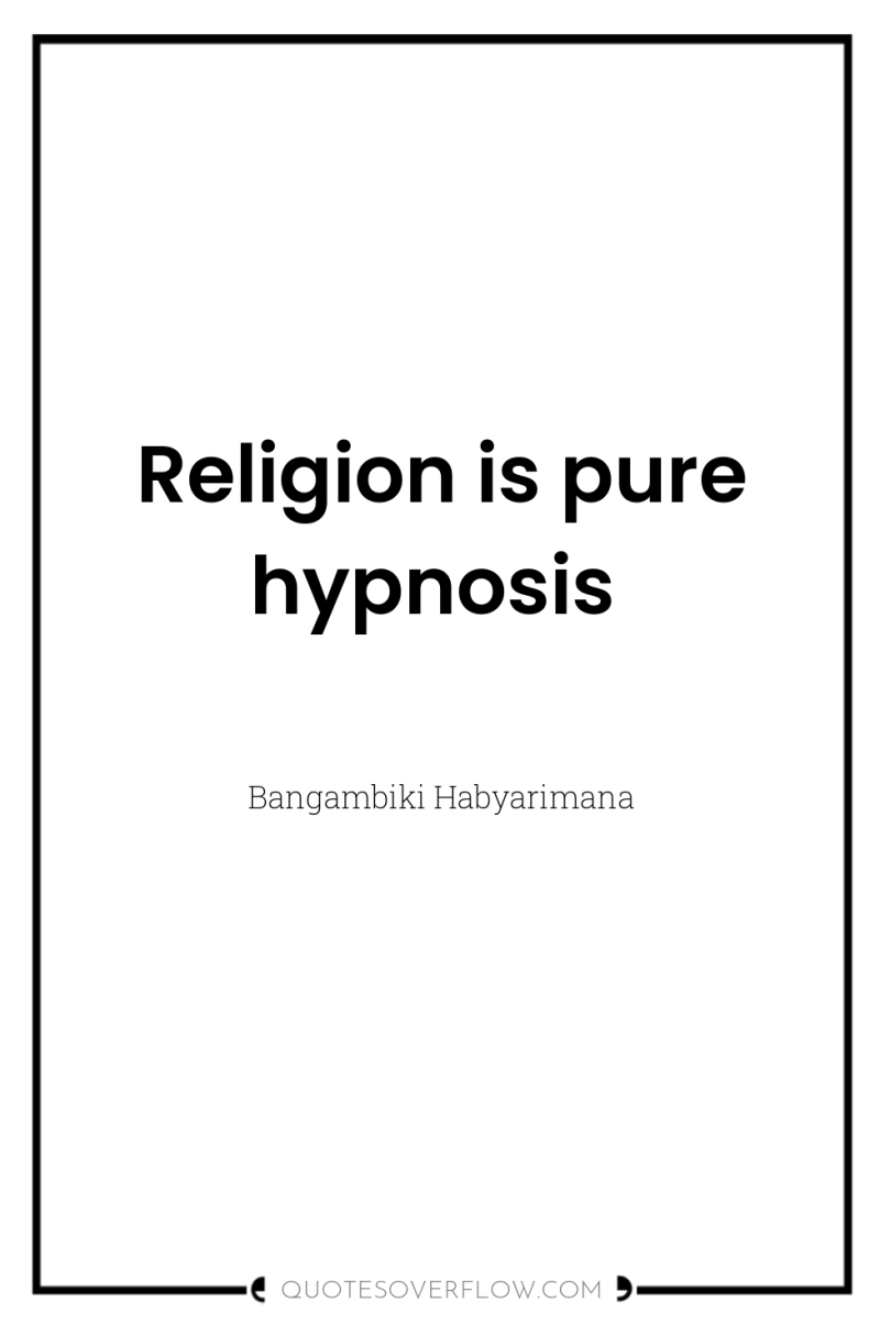 Religion is pure hypnosis 