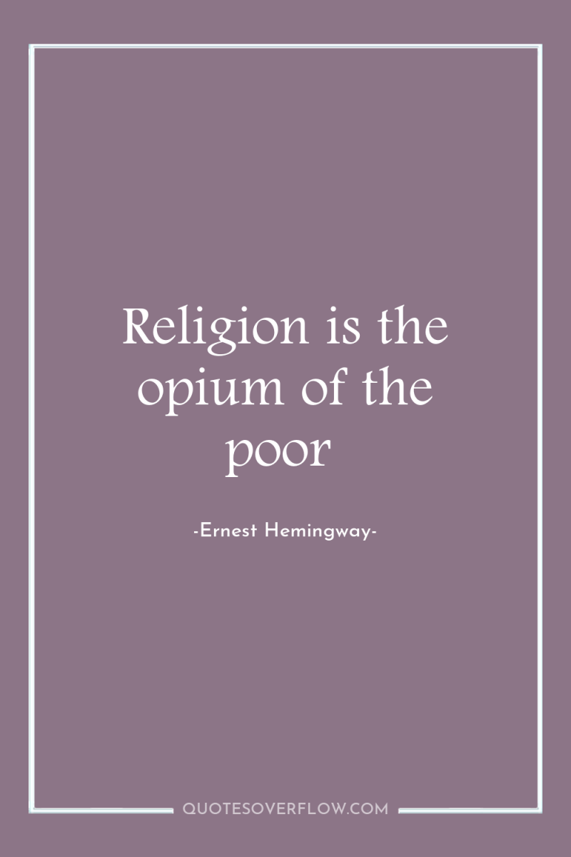 Religion is the opium of the poor 