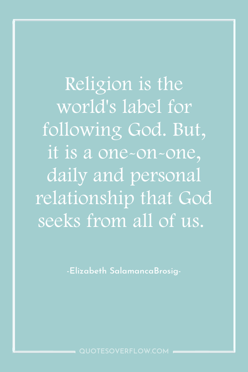 Religion is the world's label for following God. But, it...
